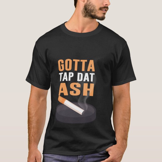 Gotta Tap Dat Ash T-Shirt (Front)