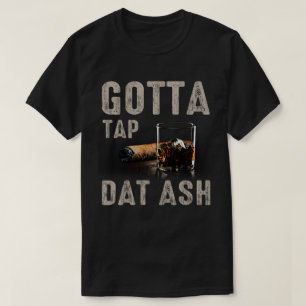 gotta tap dat ash T-Shirt