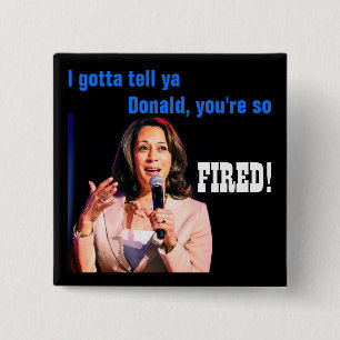 Gotta tell Donald, you're FIRED! Political Button