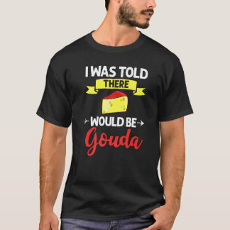 Gouda Cheese Smoked Queso Slices Shredded Funny Pr T-Shirt