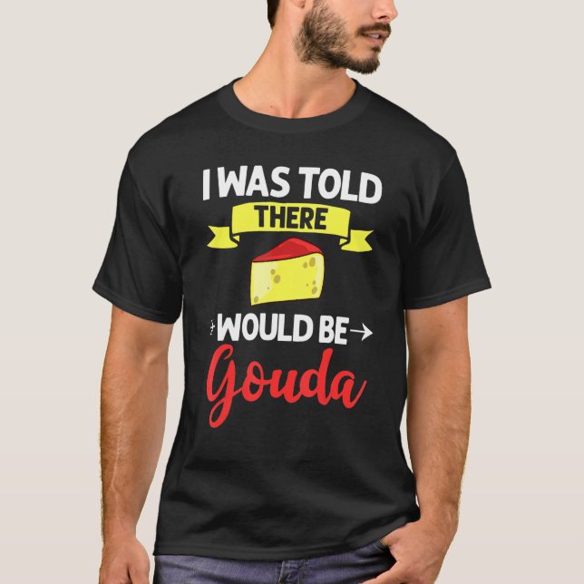 Gouda Cheese Smoked Queso Slices Shredded Funny T-Shirt (Front)
