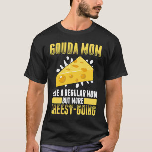Gouda For Gouda Cheese Gouda Enthusiast Dutch Che T-Shirt