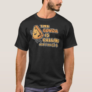 Gouda Is Calling And I Must Go Charcuterie Cheesem T-Shirt