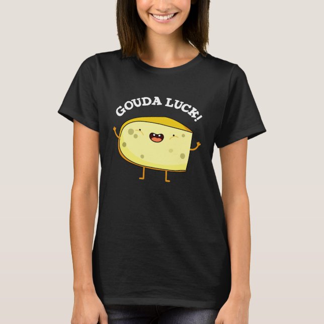 Gouda Luck Funny Cheese Pun Dark BG T-Shirt (Front)
