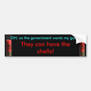 Government can have the shells - Bumper Sticker