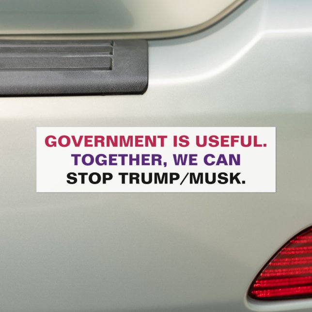 Government is useful. Together we stop Trump Musk Bumper Sticker (On Car)
