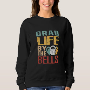 Grab Life By The Bells Kettlebell Workout Fitness Sweatshirt