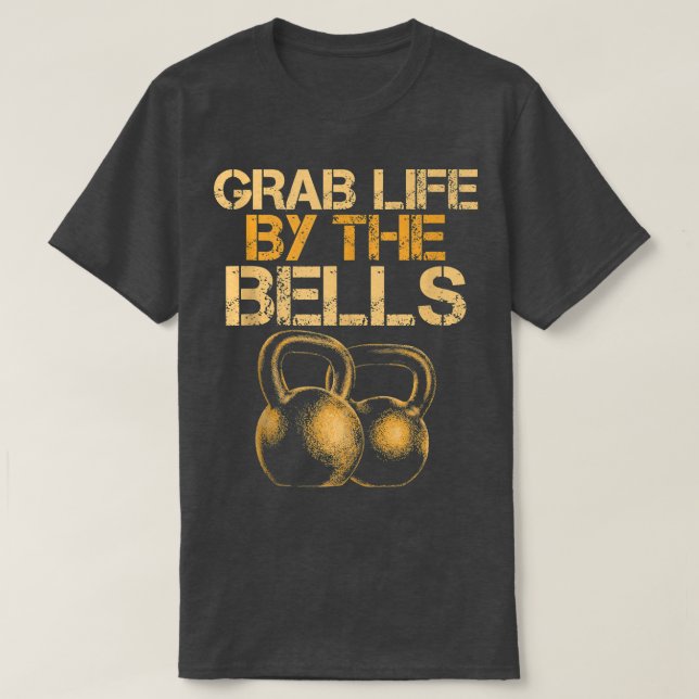 Grab Life by the Bells Kettlebells Workout Gym Bod T-Shirt (Design Front)