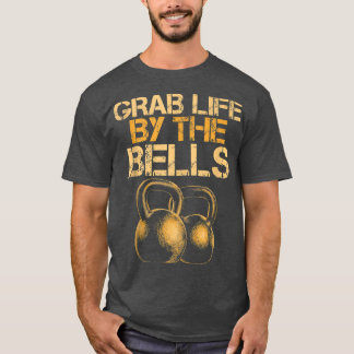 Grab Life by the Bells Kettlebells Workout Gym Bod T-Shirt