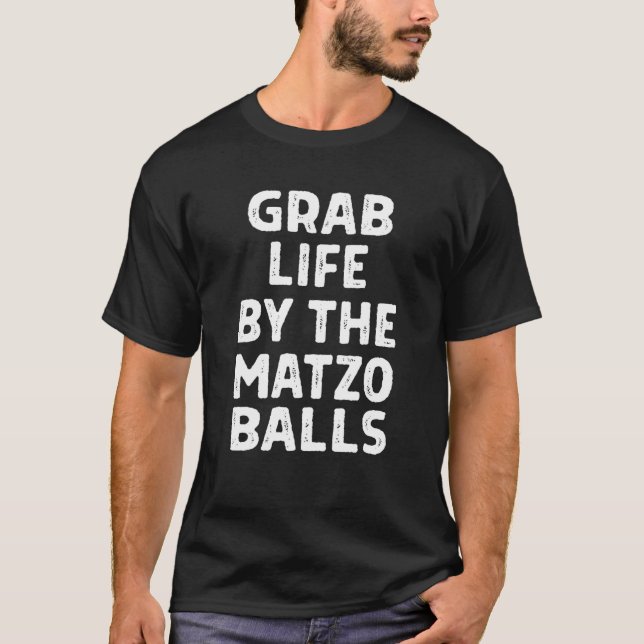 Grab Life By The Matzo Balls Funny Passover Jewish T-Shirt (Front)