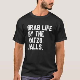 Grab Life By The Matzo Balls Passover Jewish Matz T-Shirt