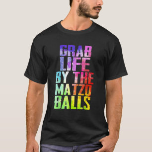 Grab Life By The Matzo Balls Passover Jewish Matz T-Shirt