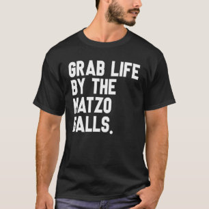 Grab Life By The Matzo Balls Passover Jewish Matz T-Shirt