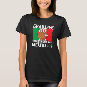 Grab Life By The Meatballs Italian Food Spaghetti T-Shirt