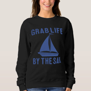 Grab Life By The Sail  Boating Quote Sweatshirt
