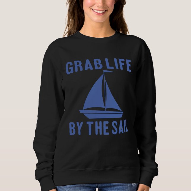 Grab Life By The Sail  Boating Quote Sweatshirt (Front)