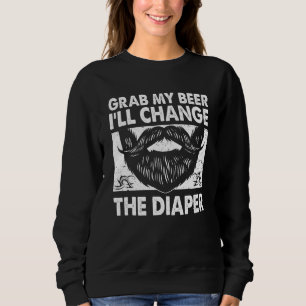 Grab My Beer Will Change the Diaper  Dad Humor Dad Sweatshirt
