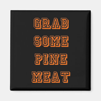 Grab some pine meat magnet