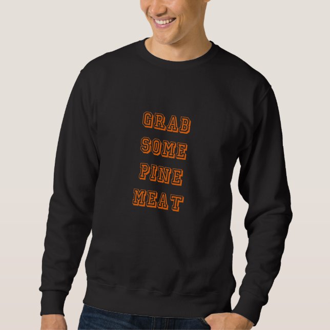 Grab some pine meat sweatshirt (Front)