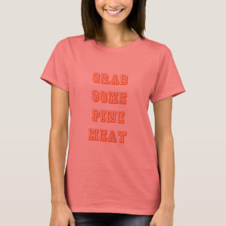 Grab some pine meat T-Shirt