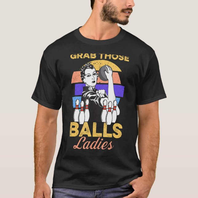 Grab Those Balls Ladies Bowling Retro For Women Fu T-Shirt (Front)
