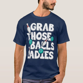 Grab Those Balls Ladies Bowling  T-Shirt
