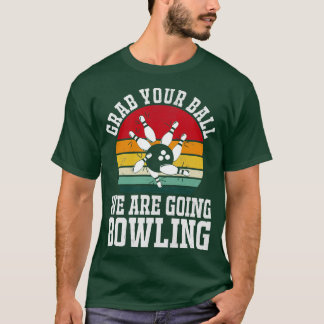 Grab Your Ball We Are Going Bowling Funny Bowler B T-Shirt