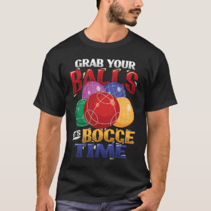 Grab Your Balls It´s Bocce Time Bocce Ball T-Shirt