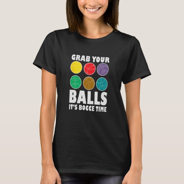 Grab Your Balls It´s Bocce Time Bocce Player Bocce T-Shirt (Front)
