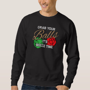 Grab Your Balls It's Bocce Time Ball Player Humour Sweatshirt