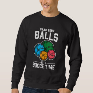 Grab Your Balls It's Bocce Time Bocce Ball Sport Sweatshirt