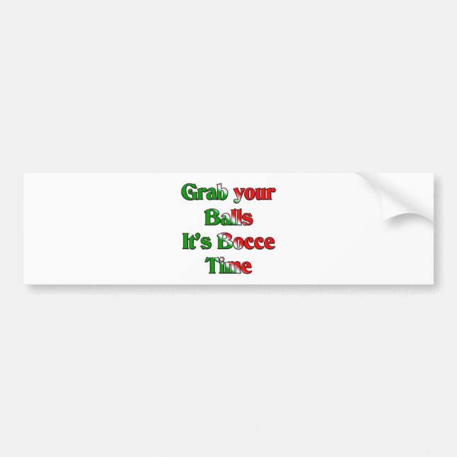 Grab Your Balls. It's Bocce Time Bumper Sticker (Front)