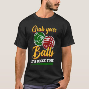 Grab Your Balls It's Bocce Time Game Bocce T-Shirt