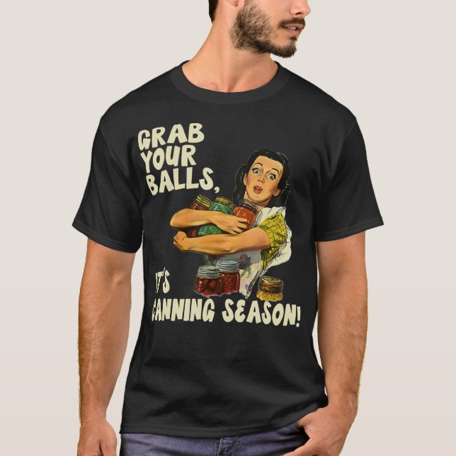 Grab Your Balls Its Canning Season  (2) T-Shirt (Front)