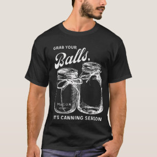 Grab Your Balls Its Canning Season Canning T-Shirt