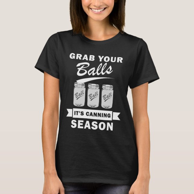 Grab Your Balls It's Canning Season Funny Gag Joke T-Shirt (Front)