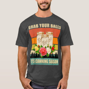Grab Your Balls It's Canning Season Funny Saying G T-Shirt