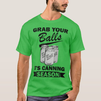 Grab Your Balls Its Canning Season Funny Saying Ga T-Shirt