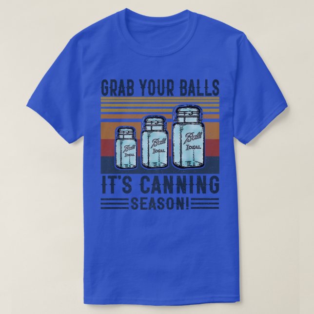 Grab Your Balls Its Canning Season Funny Saying  T-Shirt (Design Front)