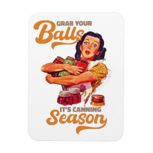 Grab Your Balls, Its Canning Season, grab you jars Magnet