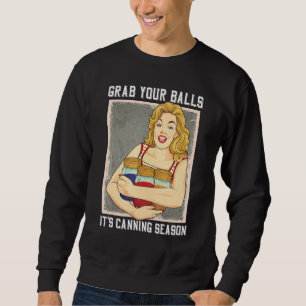 Grab Your Balls Its Canning Season Mason Jars Quot Sweatshirt
