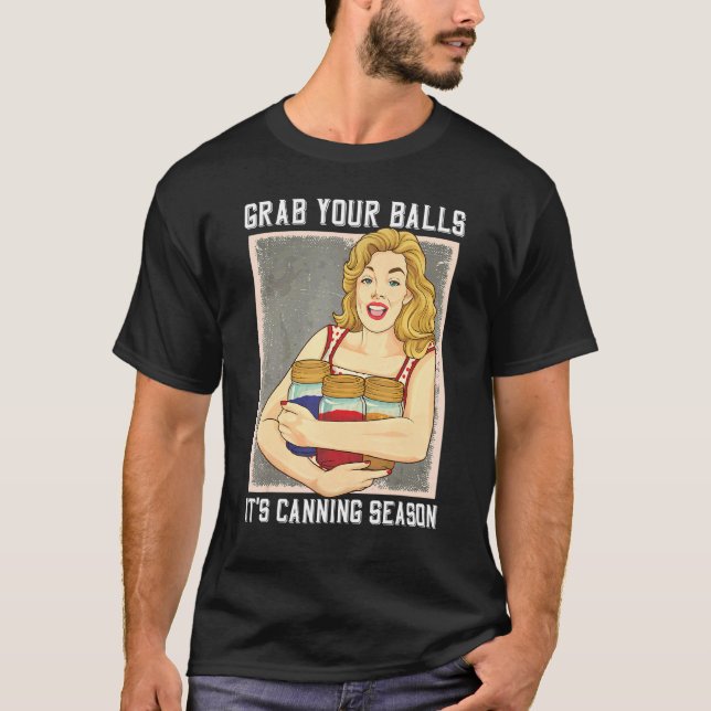 Grab Your Balls Its Canning Season Mason Jars Quot T-Shirt (Front)