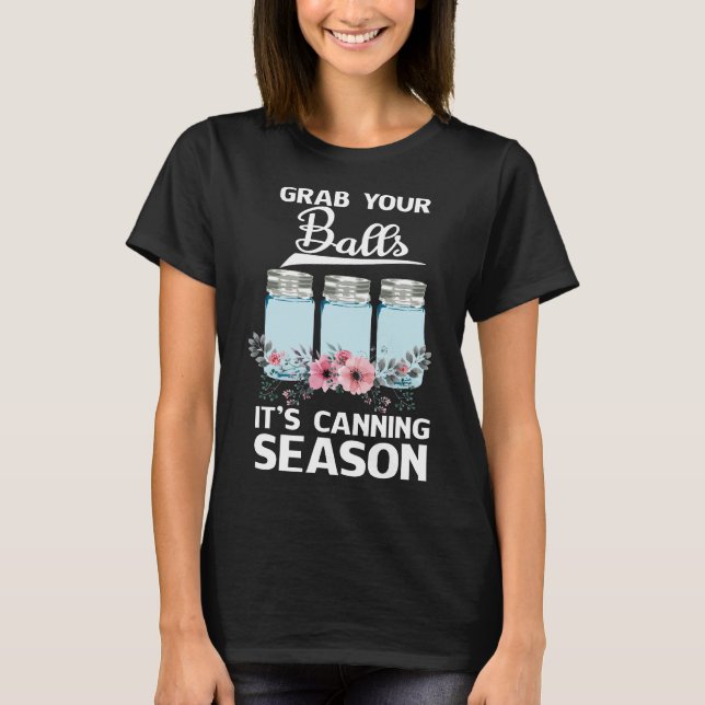 Grab Your Balls It's Canning Season T-Shirt (Front)