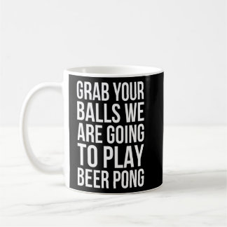 Grab Your Balls Play Beer Pong - Beer Pong  Coffee Mug