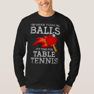 Grab Your Balls Time For Table Tennis Player Ping T-Shirt