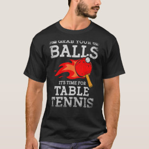 Grab Your Balls Time For Table Tennis Player Ping T-Shirt