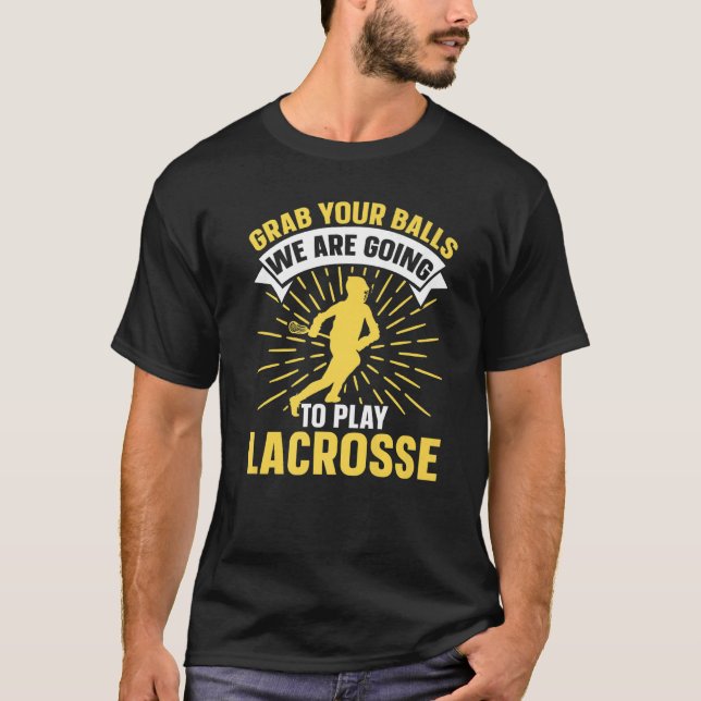 Grab Your Balls We Are Going To Play Lacrosse Lacr T-Shirt (Front)