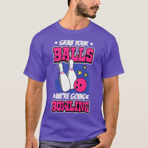 Grab Your Balls We Re Going Bowling T T-Shirt