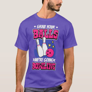 Grab Your Balls We Re Going Bowling T T-Shirt