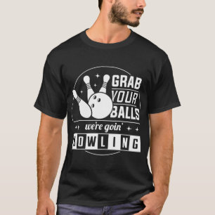 grab your balls we're goin bowling T-Shirt